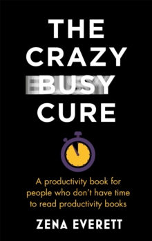 The Crazy Busy Cure *BUSINESS BOOK AWARDS WINNER 2022* : A productivity book for people with no time for productivity books