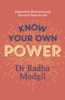 Know Your Own Power : Inspiration, Motivation and Practical Tools For Life