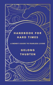 Handbook for Hard Times : A monk's guide to fearless living