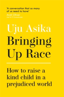 Bringing Up Race : How To Raise A Kind Child In A Prejudiced World