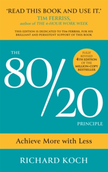 The 80/20 Principle : Achieve More with Less: THE PROVEN WAY TO VASTLY INCREASE PRODUCTIVITY, EFFECTIVENESS AND SUCCESS