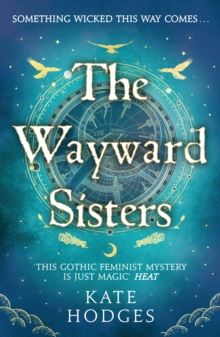 The Wayward Sisters : A powerfuly, thrilling and haunting Scottish Gothic mystery full of witches, magic, betrayal and intrigue