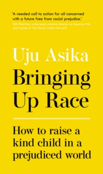 Bringing Up Race : How to Raise a Kind Child in a Prejudiced World