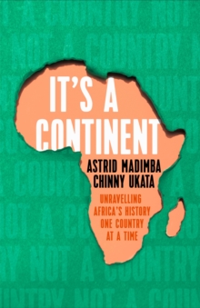 It's a Continent : Unravelling Africa's history one country at a time ''We need this book.' SIMON REEVE