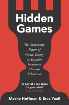 Hidden Games : The Surprising Power of Game Theory to Explain Irrational Human Behaviour