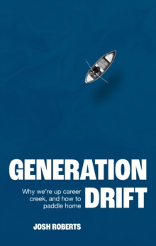 Generation Drift : Why we're up career creek and how to paddle home