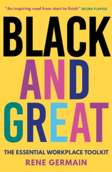 Black and Great : The Essential Workplace Toolkit "An inspiring read from start to finish."- Selina Flavius