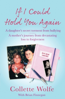 If I Could Hold You Again : A true story about the devastating consequences of bullying and how one mother's grief led her on a mission