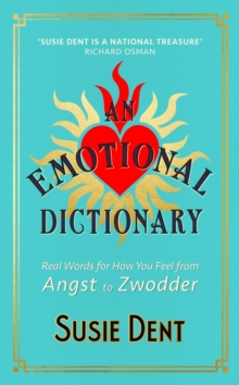 An Emotional Dictionary : Real Words for How You Feel, from Angst to Zwodder