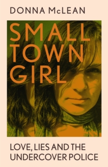 Small Town Girl : Love, Lies and the Undercover Police