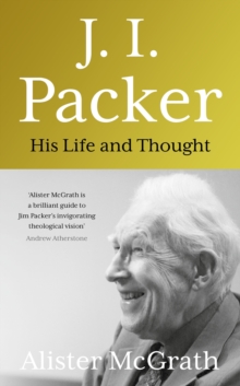 J. I. Packer : His life and thought