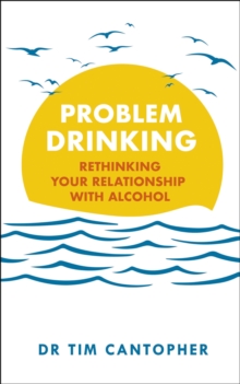 Problem Drinking : Rethinking Your Relationship with Alcohol