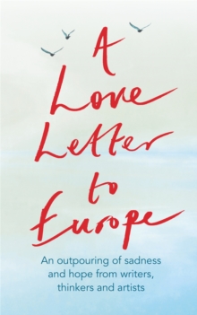 A Love Letter to Europe : An outpouring of sadness and hope - Mary Beard, Shami Chakrabati, Sebastian Faulks, Neil Gaiman, Ruth Jones, J.K. Rowling, Sandi Toksvig and others, Hardback Book A Love Letter to Europe : An outpouring of sadness and hope - Mary Beard, Shami Chakrabati, Sebastian Faulks, Neil Gaiman, Ruth Jones, J.K. Rowling, Sandi Toksvig and others, Hardback Book
