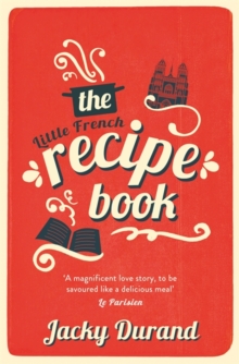 The Little French Recipe Book : The Heartwarming And Emotional Story Of A son's Quest To Discover His father's Final Secrets