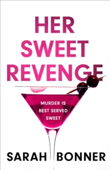 Her Sweet Revenge : The unmissable new thriller from Sarah Bonner - compelling, dark and twisty