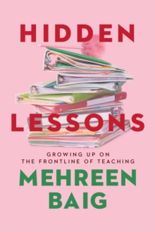 Hidden Lessons : Growing Up on the Frontline of Teaching