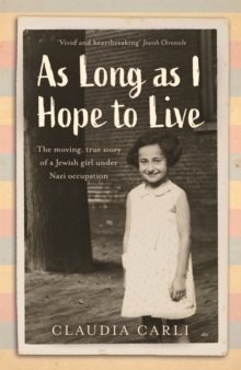 As Long As I Hope to Live : The moving, true story of a Jewish girl and her schoolfriends under Nazi occupation