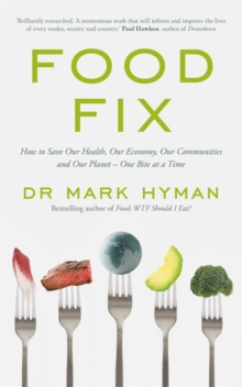 Food Fix : How to Save Our Health, Our Economy, Our Communities and Our Planet - One Bite at a Time, Paperback / softback Book Food Fix : How to Save Our Health, Our Economy, Our Communities and Our Planet - One Bite at a Time, Paperback / softback Book