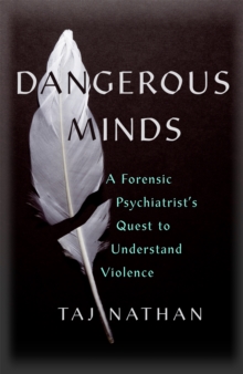 Dangerous Minds : A Forensic Psychiatrist's Quest to Understand Violence