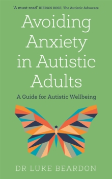 Avoiding Anxiety in Autistic Adults : A Guide for Autistic Wellbeing