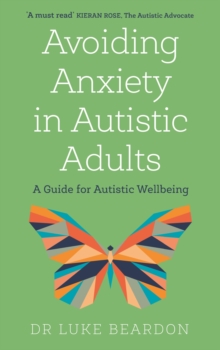 Avoiding Anxiety in Autistic Adults : A Guide for Autistic Wellbeing