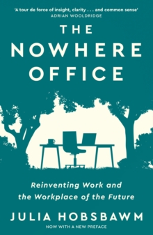 The Nowhere Office : Reinventing Work and the Workplace of the Future