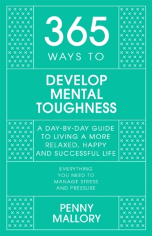 365 Ways to Develop Mental Toughness : A Day-by-day Guide to Living a Happier and More Successful Life