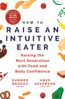 How to Raise an Intuitive Eater : Raising the next generation with food and body confidence