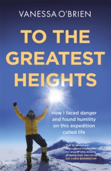 To the Greatest Heights : One woman's inspiring journey to the top of Everest and beyond