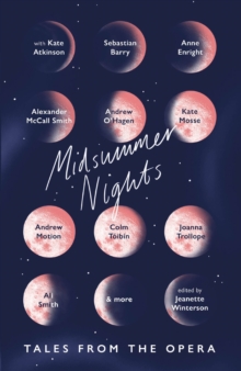 Midsummer Nights: Tales from the Opera: : with Kate Atkinson, Sebastian Barry, Ali Smith & more