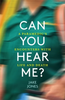Can You Hear Me? : A Paramedic's Encounters with Life and Death, Hardback Book Can You Hear Me? : A Paramedic's Encounters with Life and Death, Hardback Book