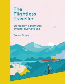 The Flightless Traveller : 50 modern adventures by land, river and sea