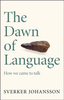 The Dawn of Language : The story of how we came to talk