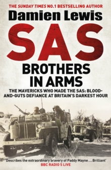 SAS Brothers in Arms : The Mavericks Who Made the SAS: Blood-and-Guts Defiance at Britain's Darkest Hour