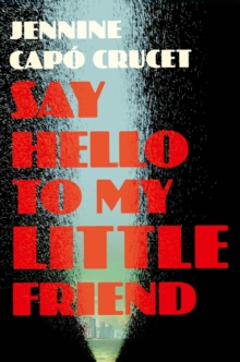 Say Hello to My Little Friend : WINNER of the Los Angeles Times Book Prize in Fiction