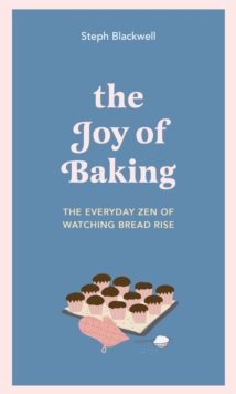 The Joy of Baking : The everyday zen of watching bread rise