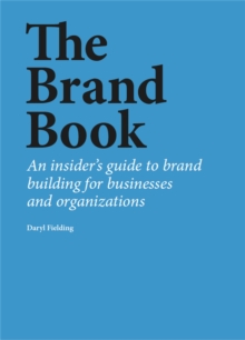 The Brand Book : An insider s guide to brand building for businesses and organizations