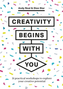 Creativity Begins With You : 31 Practical Workshops to Explore Your Creative Potential