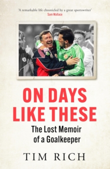 On Days Like These : The Lost Memoir of a Goalkeeper