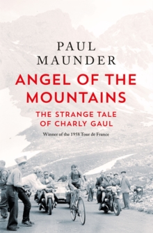 Angel of the Mountains : The Strange Tale of Charly Gaul, Winner of the 1958 Tour de France