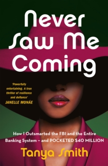 Never Saw Me Coming : How I Outsmarted the FBI and the Entire Banking Systemand Pocketed $40 Million