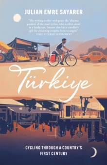 Turkiye : Cycling Through a Countrys First Century