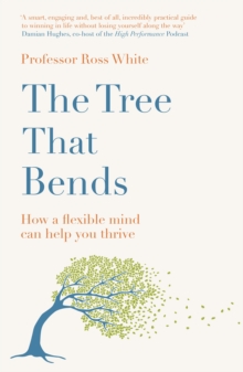 The Tree That Bends : How a Flexible Mind Can Help You Thrive