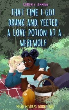 That Time I Got Drunk And Yeeted A Love Potion At A Werewolf : Mead Mishaps 2