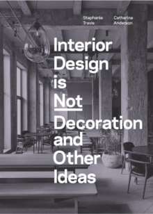 Interior Design is Not Decoration And Other Ideas : Explore the world of interior design all around you in 100 illustrated entries