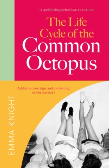 The Life Cycle of the Common Octopus : 'An unputdownable novel about female friendship and the events that shape us' COSMOPOLITAN