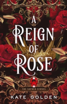 A Reign of Rose : An addictive enemies-to-lovers fantasy romance (The Sacred Stones, Book 3)