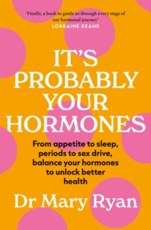 It's Probably Your Hormones : From appetite to sleep, periods to sex drive, balance your hormones to unlock better health