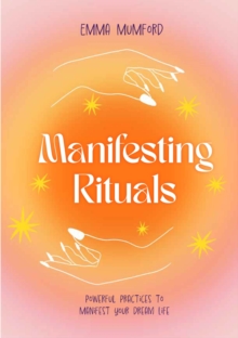 Manifesting Rituals : Powerful Daily Practices to Manifest Your Dream Life