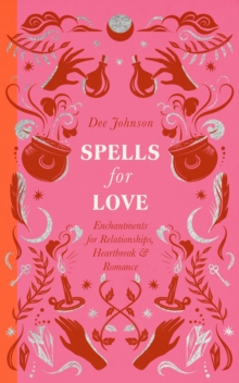 Spells for Love : Enchantments for Relationships, Heartbreak and Romance